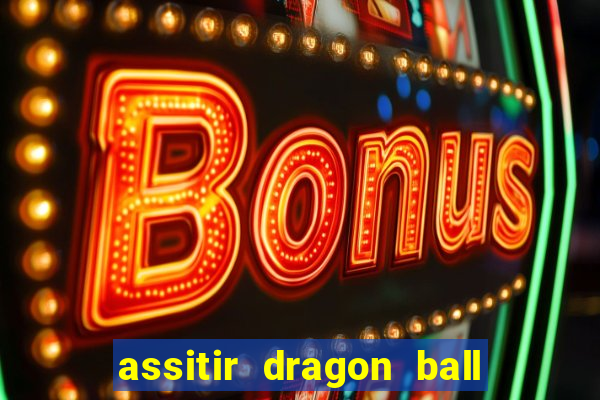 assitir dragon ball z dublado